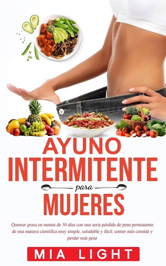 Ayuno intermitente para mujeres: Quemar grasa en menos de 30 días con seria pérdida de peso feelente de una manera científiy simple,... comida y perder mder peso (Spanyol Edition)