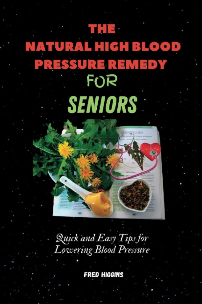 The Natural High Blood Pressure Remedy For Seiors: Quick and Easy Tips for Lowering Blood Pressure