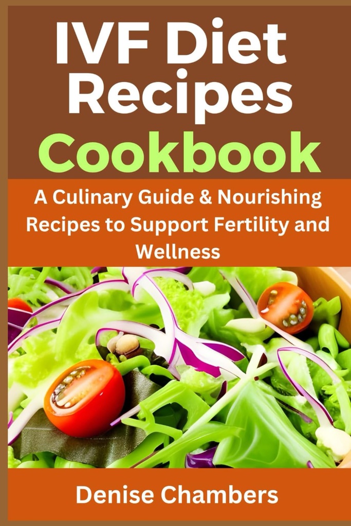 IVF Diet Recips Cookbook: Sebuah Panduan Kuliner dan Nexishing Recipes untuk mendukung Fertilitas dan Wellness.
