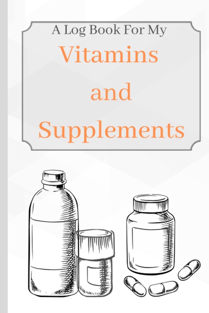 Vitamin dan Suplemen: A Log Book For My Vitamin And Suplemen Untuk Menjaga Track Of Age, Gejala, Dosage, Dan Penggunaan