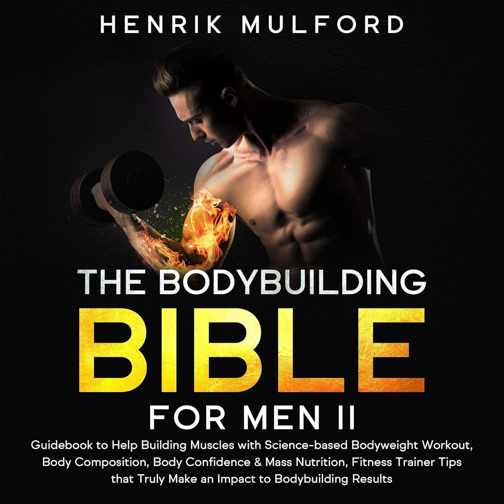 The Bodybuilding Bible for Men II: Guidebook to Help Building Muscles with Science- Based Bodyweight Workout, Body Composition, Body Confidence & Mass Nutrition, Fitness Trainer Tips Bahwa Truly Membuat dampak untuk Bodybuilding Hasil