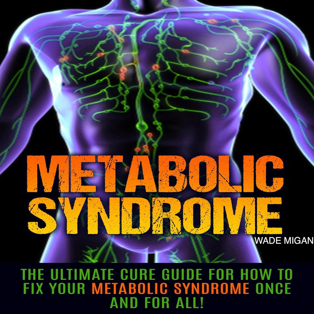 The Ultimate Cure Guide for How to Fix Your Metabolic Syndrome Once and for All!