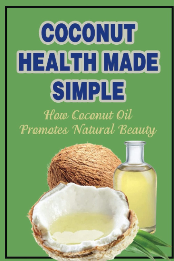 Coconut Health Made Simple: How Coconut Oil Produces Natural Beauty