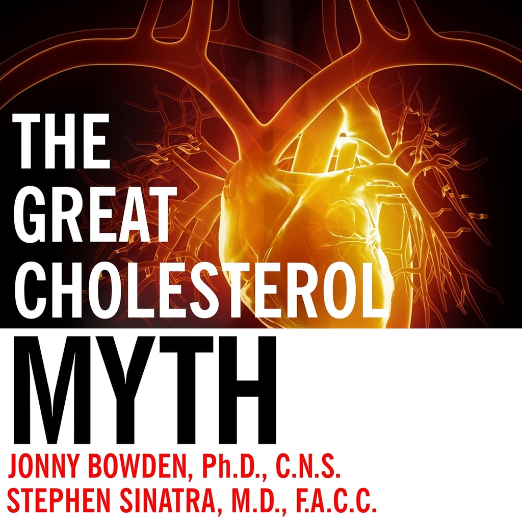 Mitos Cholesterol Agung: Mengapa Menurunkan Kolesterol Anda tidak akan Mencegah Penyakit Jantung - dan Status - Rencana Bebas Bahwa Will