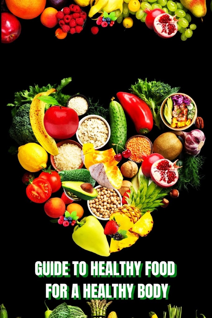 Makanan sehat untuk Heashy Body (Guide): Pelajari Cara Membuat Makanan Handal / Pilih Makanan Healthier, dan Makanlah Baik untuk Menjaga Kebahagiaan dan Kesehatan