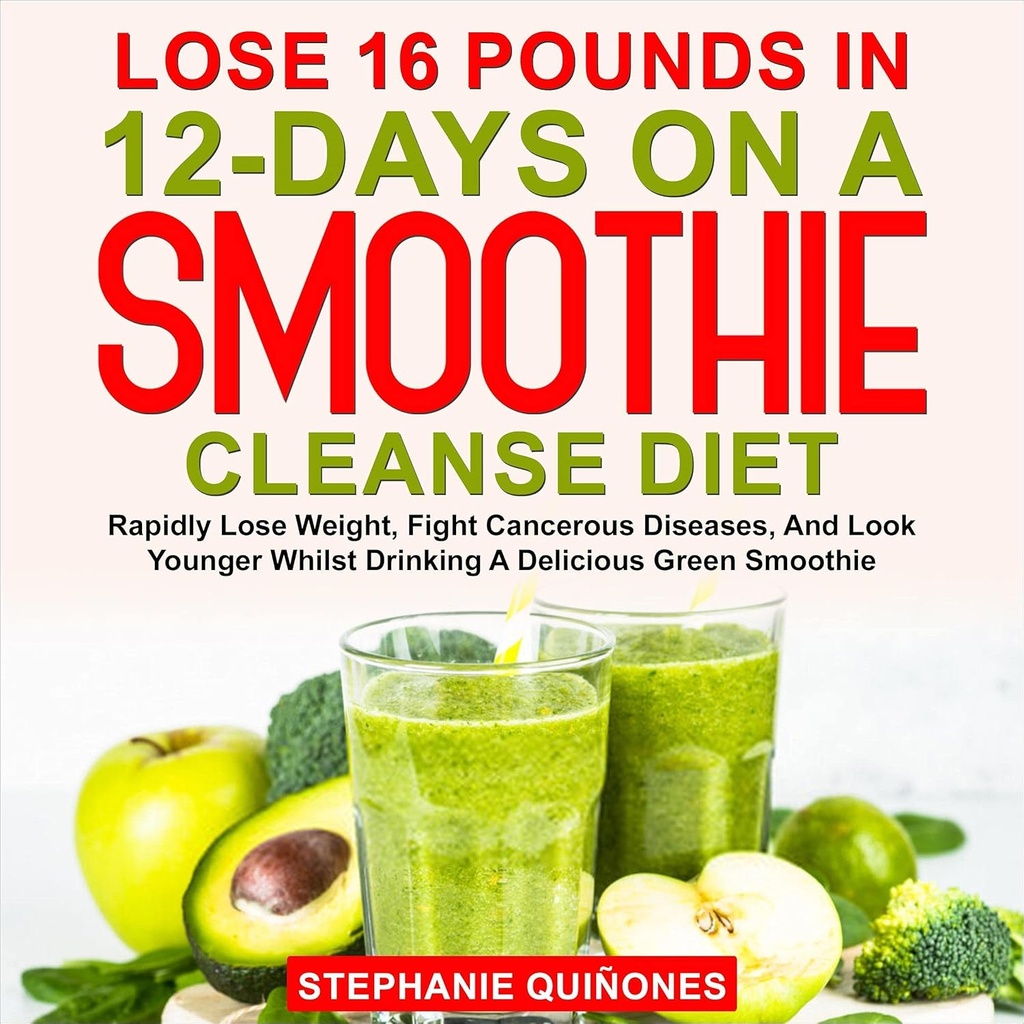 Kehilangan 16 Pounds pada 12- Days pada Smoothie Cleanse Diet: Cepat Lose Weight, melawan Penyakit Kancerous, dan Lihatlah Muda Whilst Minum Smoothie Hijau Lezat