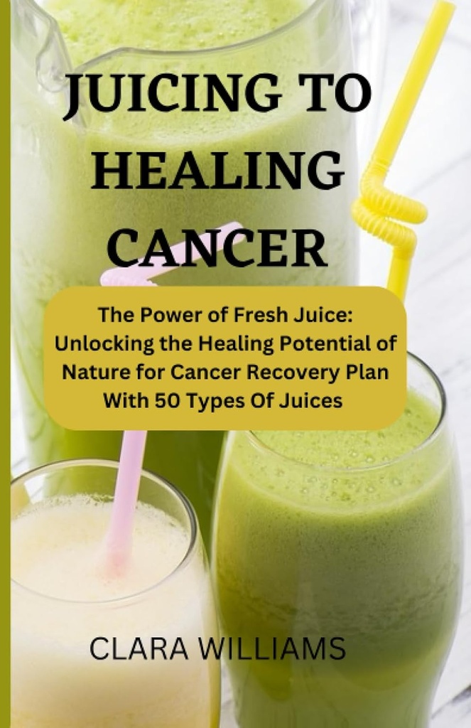 Menghindari CANCER HEADING: Kekuatan Jus Segar: membuka Potensi Kesehatan Alam untuk Pemulihan Kanker Dengan 50 Jenis Jus.