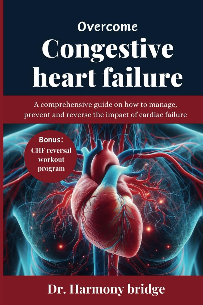 OVERCOME CONGESTIVE HEART FAILURE: Panduan komprehensif tentang cara mengelola, mencegah dan membalikkan dampak gagal jantung