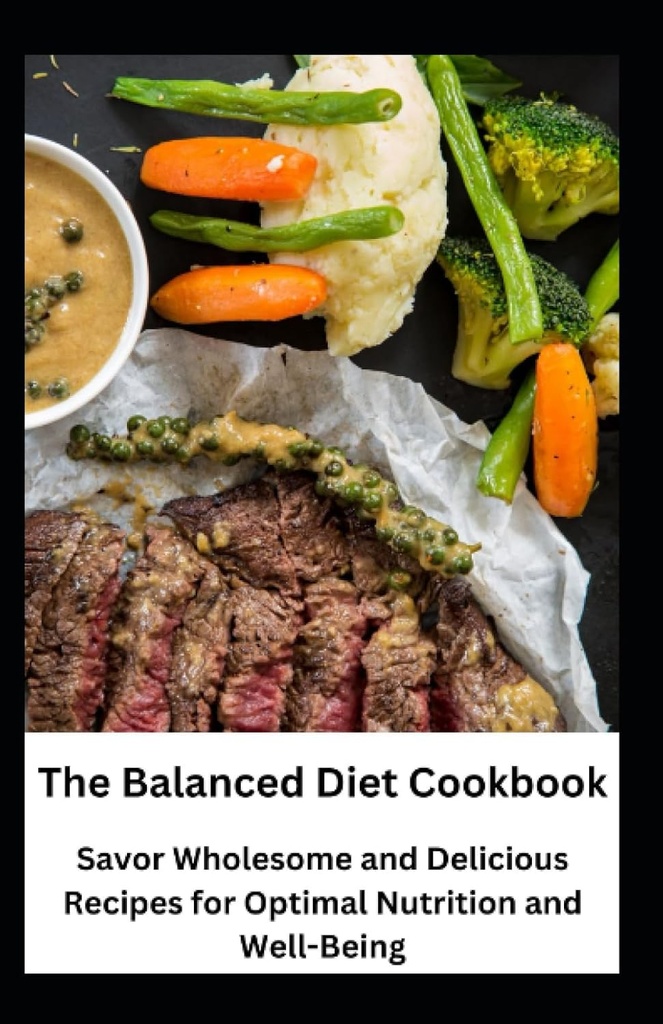 The Balanced Diet Cookbook: Savor Whelesome dan Delicious Resep untuk Optimal Nutrition dan Well- Menjadi