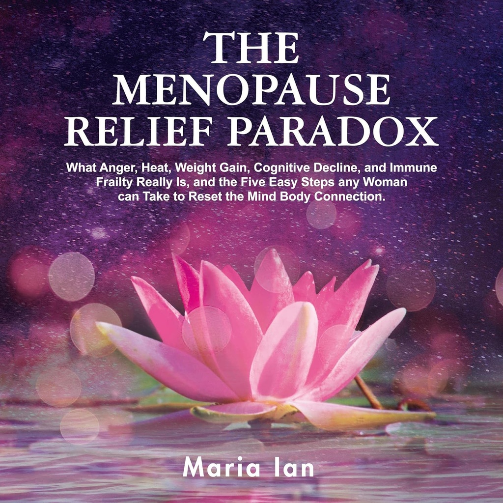Paradoks Relief Menopause: Apa Amarah, Panas, Weight Gain, Deline Kognitive, dan Frailty Ammune Sebenarnya adalah, dan 5 Langkah Easy Any Woman Can Take untuk mengembalikan Mind-Body Connection