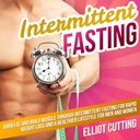 FASting Intermittent: Burn Fat dan Build Muscle Through Intermittent Fasting for Rapid Weight Los and a Healthier Lifestyle for Men and Women: Complete 101 Health And Nutition Clarity Guide Series, Book 1