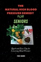 The Natural High Blood Pressure Remedy For Seiors: Quick and Easy Tips for Lowering Blood Pressure