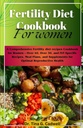 Fertility Diet Cookbook For Women: Sebuah resep makanan fertilitas komprehensif Cookbook untuk Perempuan - Lebih dari 40, lebih dari 30, dan IVF-Spefic Recipes, Meal Plan, dan Suplemen Kesehatan Reproduktif Optimal