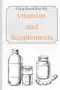 Vitamin dan Suplemen: A Log Book For My Vitamin And Suplemen Untuk Menjaga Track Of Age, Gejala, Dosage, Dan Penggunaan