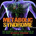 The Ultimate Cure Guide for How to Fix Your Metabolic Syndrome Once and for All!