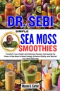 Transform Your Health with Delicious Recips, Harnesing the Power of Sea Moss to Boost Energy, Enhance Vitalitas,... (Dr. Sebi Healing Books for All Discease)