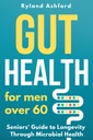 Kesehatan Gut: Bagi laki-laki lebih dari 60 orang ("Thrive & Fleatness: Kesehatan & Wellness for Women and Men")