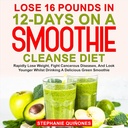 Kehilangan 16 Pounds pada 12- Days pada Smoothie Cleanse Diet: Cepat Lose Weight, melawan Penyakit Kancerous, dan Lihatlah Muda Whilst Minum Smoothie Hijau Lezat