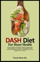 DASH DIET UNTUK HEART HEALTH: A Heart Health and Kitney Fungsi Program Improvement Berdasarkan Top-Rated Amerika Diet dengan Tasty dan Delicious Resep untuk Tekanan Darah Rendah Bersama. (Buku 2-in- 1)