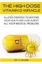 The High- Dose Vitamin D Miracle: Strategi 5- langkah untuk memulihkan Kesehatan dan Menyembuhkan Hampir semua Masalah Medis Anda