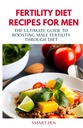 Panduan Ultimate untuk Boosting Male Fertilitas melalui Diet, makan sehat laki-laki, pengganti getar untuk laki-laki, masak persiapan untuk laki-laki, suplemen seksual untuk laki-laki laki