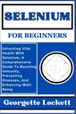 SELENIUM UNTUK BEGINNERS: Unlocking Vital Health With Selenium, A Comprehensive Guide To Boosting Imunity, Preventing Disceed, And Enhancing Well- Menjadi