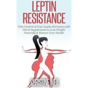 Leptin Resistance: Ambil Kontrol Hormone Leptin Anda dengan Diet & Suplemen Untuk Kehilangan Berat Tentu & Mengembalikan Kesehatan Anda